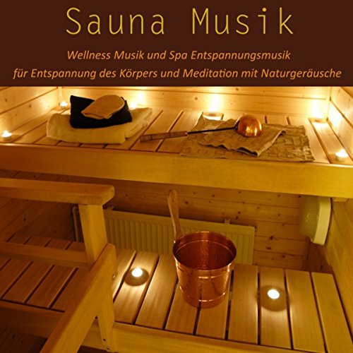 Sauna Musik: Wellness Musik und Spa Entspannungsmusik für Entspannung des Körpers und Meditation mit Naturgeräusche