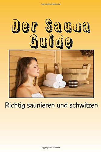 Der Sauna Guide: Richtig saunieren und schwitzen