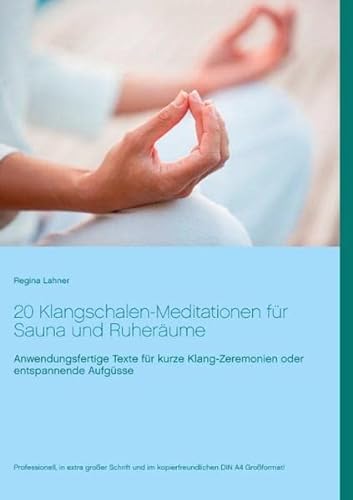 20 Klangschalen-Meditationen für Sauna und Ruheräume: Anwendungsfertige Texte für kurze Klang-Zeremonien oder entspannende Aufgüsse