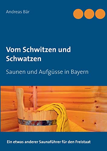 Vom Schwitzen und Schwatzen: Saunen und Aufgüsse in Bayern