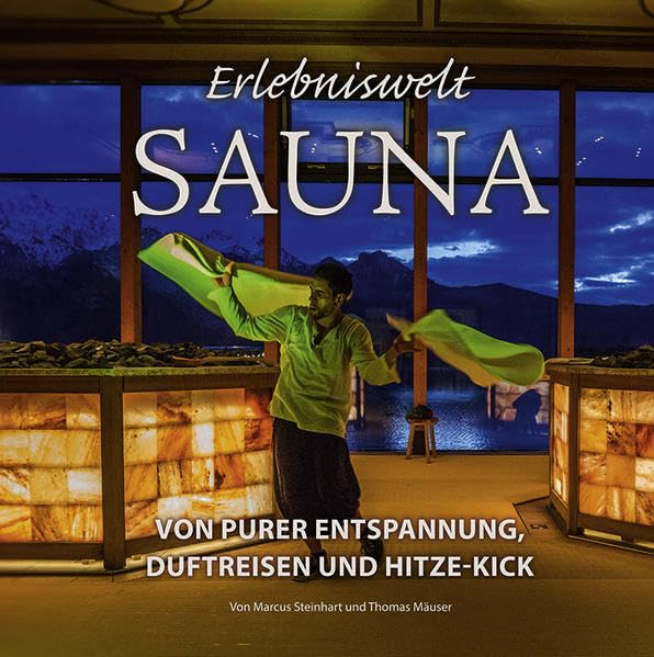 Erlebniswelt Sauna: Von purer Entspannung, Duftreisen und...